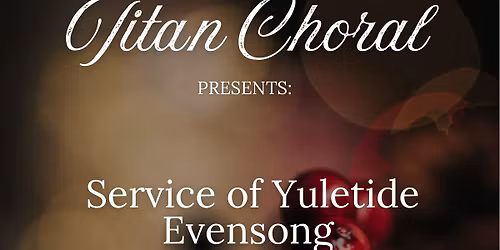 Titan Chorale\u2019s ANNUAL Service of Yuletide Evensong