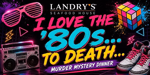 I Love The 80's...To Death M**der Mystery Dinner (Landry's Seafood -Kemah)