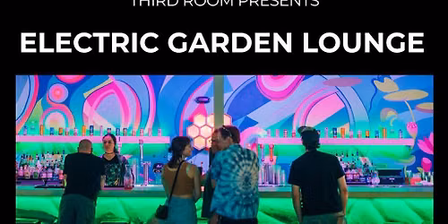 ELECTRIC GARDEN LOUNGE @ Third Room - FREE EVENT