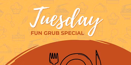 Tuesday Fun Grub Special