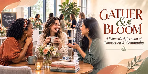 Gather & Bloom: A Women\u2019s Afternoon of Connection & Community