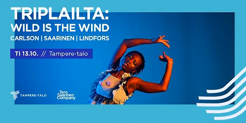 Tero Saarinen Company: Triplailta \u2013 Wild Is the Wind