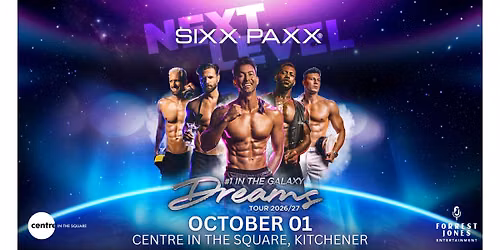 SIXX - PAXX: EUROPE'S #1 MALE REVUE - CENTRE IN THE SQUARE - KITCHENER - OCTOBER 1