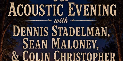 An Acoustic Evening w\/ Dennis Stadelman, Sean Maloney, & Colin Christopher