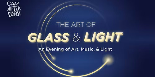 CAM After Dark: The Art of Glass & Light Exhibition Opening & Outdoor Installation Debut 