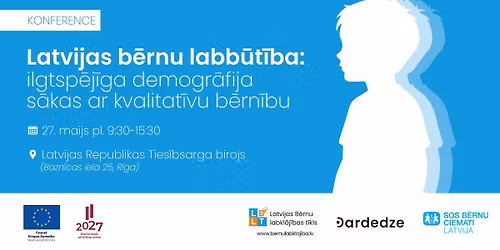 Konference \u201cLatvijas b\u0113rnu labb\u016bt\u012bba: ilgtsp\u0113j\u012bga demogr\u0101fija s\u0101kas ar kvalitat\u012bvu b\u0113rn\u012bbu\u201d