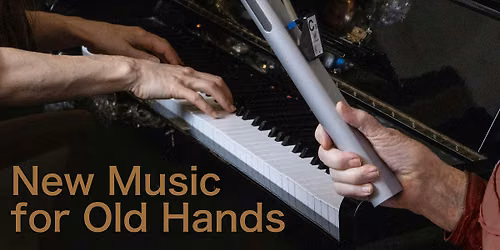 New Music for Old Hands Re-scheduled Final Concerts