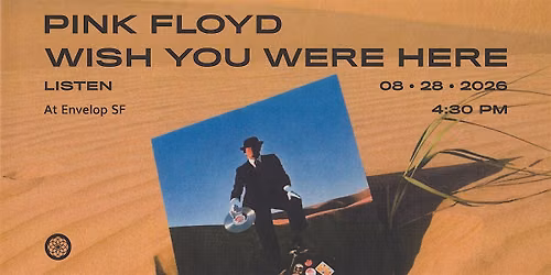 Pink Floyd - Wish You Were Here: LISTEN | Envelop SF (4:30pm)