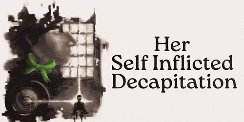 Indie Film Fundraiser: Her Self Inflicted Decapitation