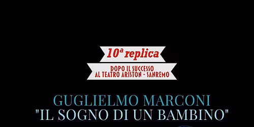Spettacolo \u201cGUGLIELMO MARCONI-IL SOGNO DI UN BAMBINO\u201d Commedia per tutti! Divertente e commovente
