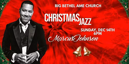 Big Bethel AME Church Presents Christmas Jazz w\/Marcus Johnson (Atlanta)