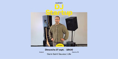 SUSTAIN \/ DJ Startup \u25cf \u25cf \u25cf Gare Saint Sauveur, Lille
