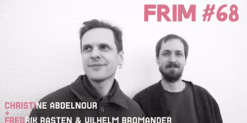 FRIM #68: Christine Abdelnour + Fredrik Rasten & Vilhelm Bromander