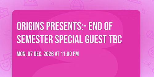 Origins Presents:- End of Semester Special Guest TBC