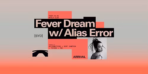 Fever Dream w\/ Alias Error [SYD] + More \u2022 ARRIVAL