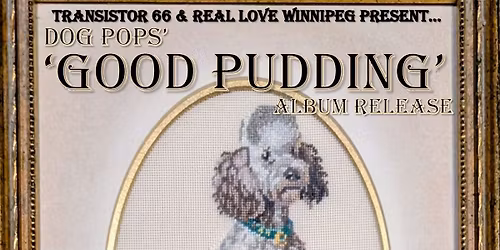 Dog Pops' GOOD PUDDING Album Release w\/ Cookie Delicious, Merin & Poison Suckers!