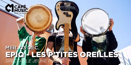 EPIQ - LES P'TITES OREILLES - Le Caf\u00e9Music Mont de Marsan