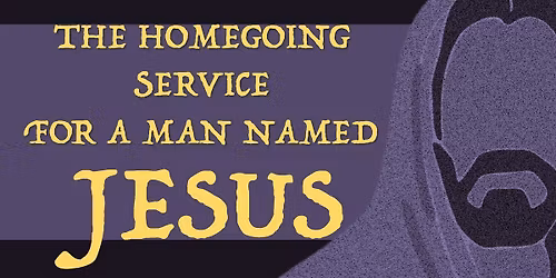 The Homegoing Service for A Man Named Jesus Returns to Huber Good Friday