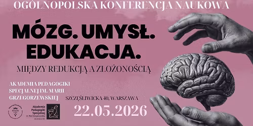 Og\u00f3lnopolska Konferencja Naukowa \u00abM\u00f3zg. Umys\u0142. Edukacja. Mi\u0119dzy redukcj\u0105 a z\u0142o\u017cono\u015bci\u0105\u00bb