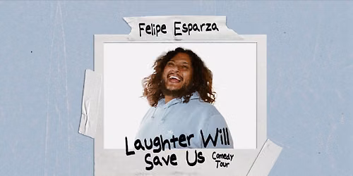Felipes Esparza: Laughter Will Save Us