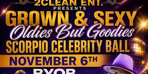 NOVEMBER 6TH OLDIES BUT GOODIES GROWN & SEXY SCORPIO CELEBRITY BALL BYOB EARLY EVENT 4PM-12AM