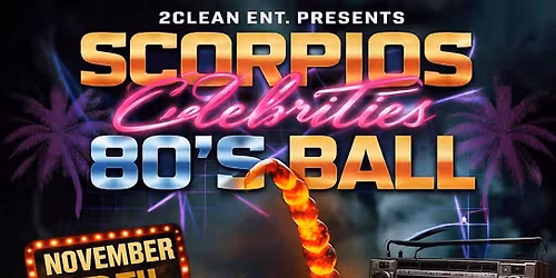 SCORPIOS CELEBRITIES 80\u2019S BALL NOVEMBER 6TH BYOB EARLY EVENT 4PM-12AM