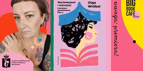 Uwaga: premiera! WYCHOWYWA\u0106 I WZRUSZA\u0106 | Spotkanie z Olg\u0105 Wr\u00f3bel w Big Book Cafe MDM