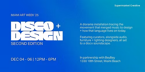 Disco + Design | Miami Art Week 2025 | Dec 04, 05 + 06 from 12pm- 6pm.