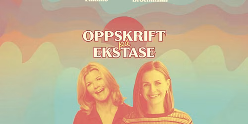 OPPSKRIFT P\u00c5 EKSTASE med Anne Lindmo og Nina Brochmann \/\/ Lillestr\u00f8m Kultursenter