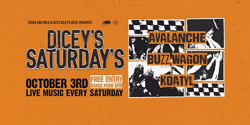 DICEY'S SATURDAYS w\/ Avalanche \/\/ Buzz Wagon \/\/ Koatyl