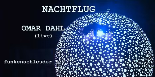 NACHTFLUG w\/ OMAR DAHL (live) + WOLPELZ + FUNKENSCHLEUDER 
