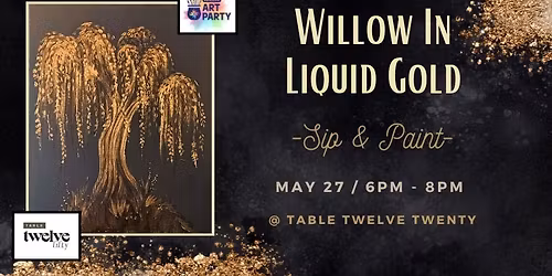Willow In Liquid Gold - Sip & Paint @ Table Twelve Fifty