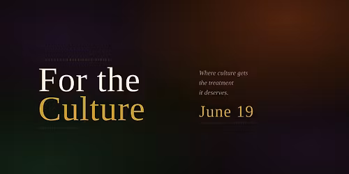 For the Culture- A Juneteenth Experience