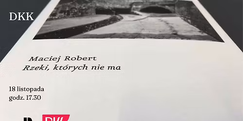 DKK w Tuvimie: \u201eRzeki, kt\u00f3rych nie ma\u201d MACIEJA ROBERTA