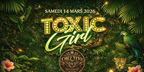 TOXIC GIRL * JUNGLE NIGHT PARTY * CHEZ TITO * SAMEDI 14 MARS 2026