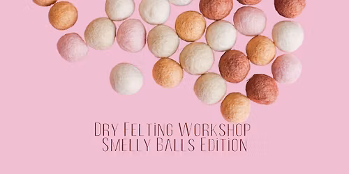 Dry Felting Workshop: Smelly Balls Edition