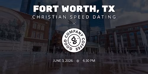 \u271d\ufe0fFort Worth Christian Speed Dating | IYKYK Dating | 20s-30s | 6\/3\/26