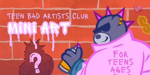 Teen Bad Artists Club | Mini Art (ages 13\u201317)