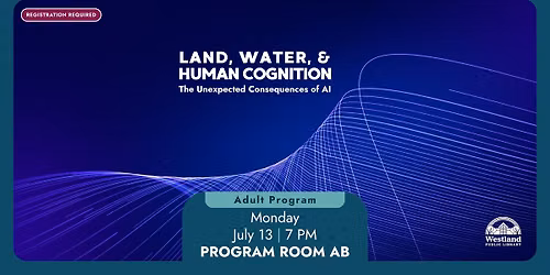 Land, Water, and Human Cognition: The Unexpected Consequences of AI