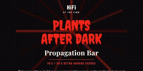 Plants After Dark: Propagation Bar at HiFi's Spookeasy