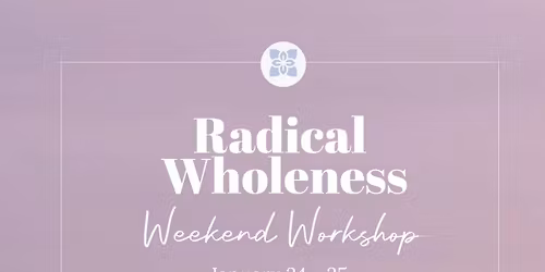 Radical Wholeness Weekend Workshop: Carlsbad, CA