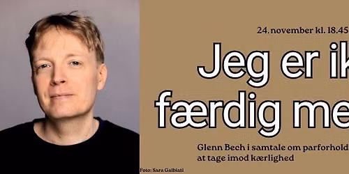 Jeg er ikke f\u00e6rdig med dig - Glenn Bech i samtale om parforhold, klasse og at tage imod k\u00e6rlighed