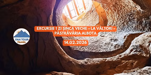 \u2728 EXCURSIE 1 ZI \u0218INCA VECHE \u2013 LA V\u0102LTORI \u2013 P\u0102STR\u0102V\u0102RIA ALBOTA\n- 14.02.2026