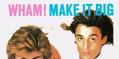 FREE - The WHAM! and George Michael party night you never knew you needed