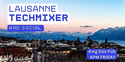 Lausanne Tech Mixer and Social (Tech \/ AI \/ Data \/ IT) \u2728