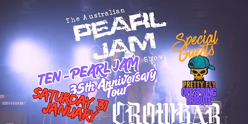 Australian Pearl Jam Show - Sat 31 Jan - TEN ANNIVERSARY CROWBAR BRIS + Pretty Fly Offspring Tribute