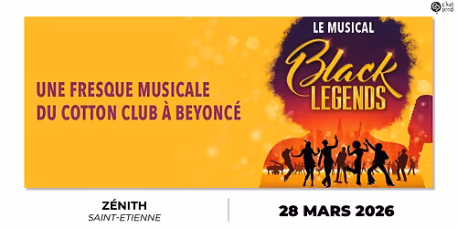 BLACK LEGENDS LE MUSICAL \u2022 Samedi 28 mars 2026 \u2022 Z\u00e9nith de Saint-Etienne