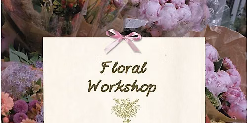 Floral Workshop - Sept 19th Saturday