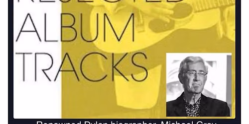 Michael Gray presents Bob Dylan\u2019s Greatest Rejected Album Tracks followed by live music
