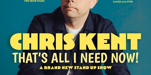 Chris Kent\nThat\u2019s All I Need Now! Fri 16TH Oct S0LD 0UT